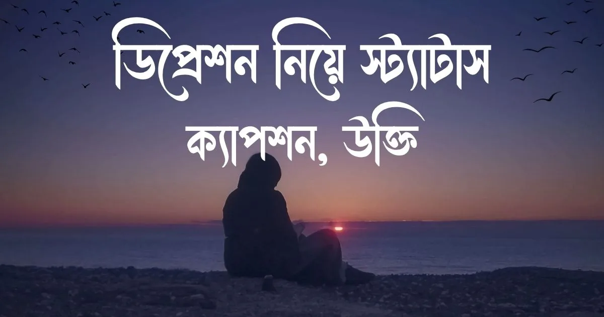 ডিপ্রেশন নিয়ে স্ট্যাটাস, ক্যাপশন, উক্তি
