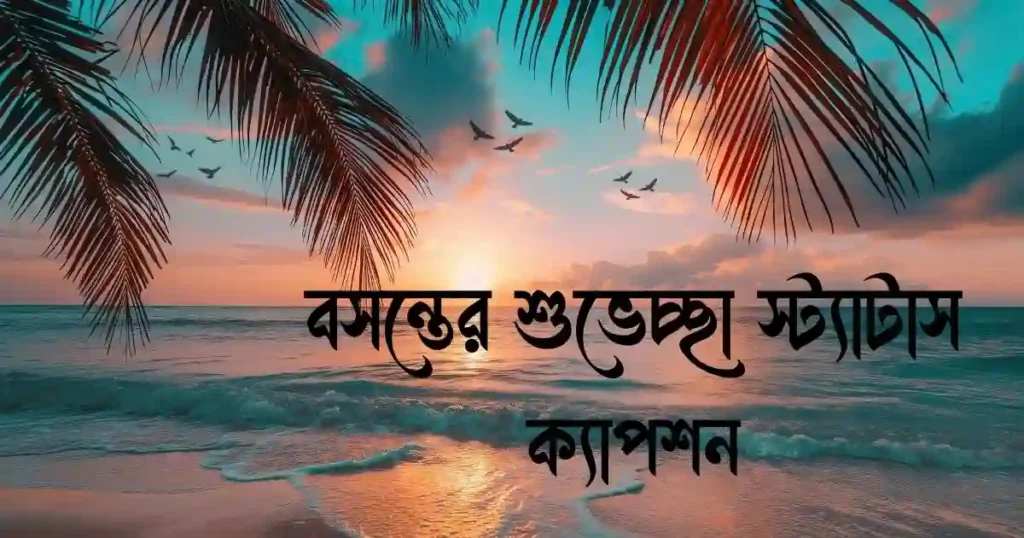 বসন্তের শুভেচ্ছা স্ট্যাটাস ও ক্যাপশন