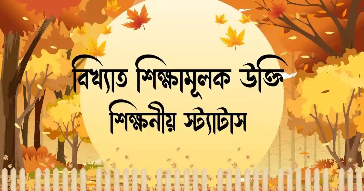 বিখ্যাত শিক্ষামূলক উক্তি ও শিক্ষনীয় স্ট্যাটাস