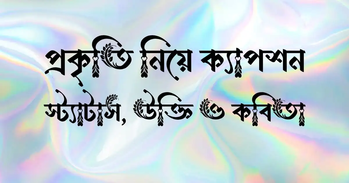 প্রকৃতি নিয়ে ক্যাপশন, স্ট্যাটাস, উক্তি ও কবিতা