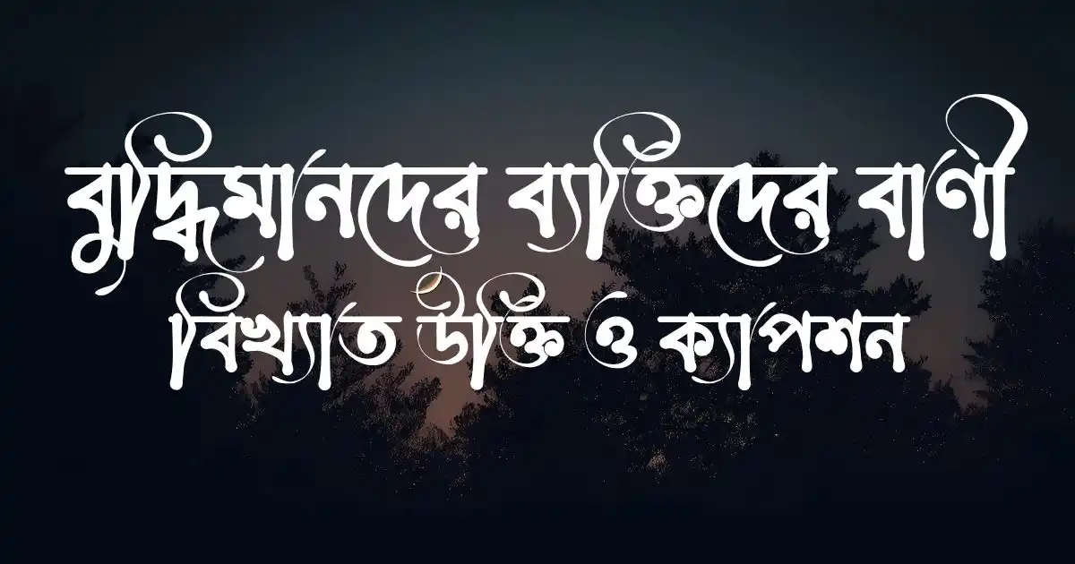 বুদ্ধিমানদের ব্যক্তিদের বাণী, বিখ্যাত উক্তি ও ক্যাপশন