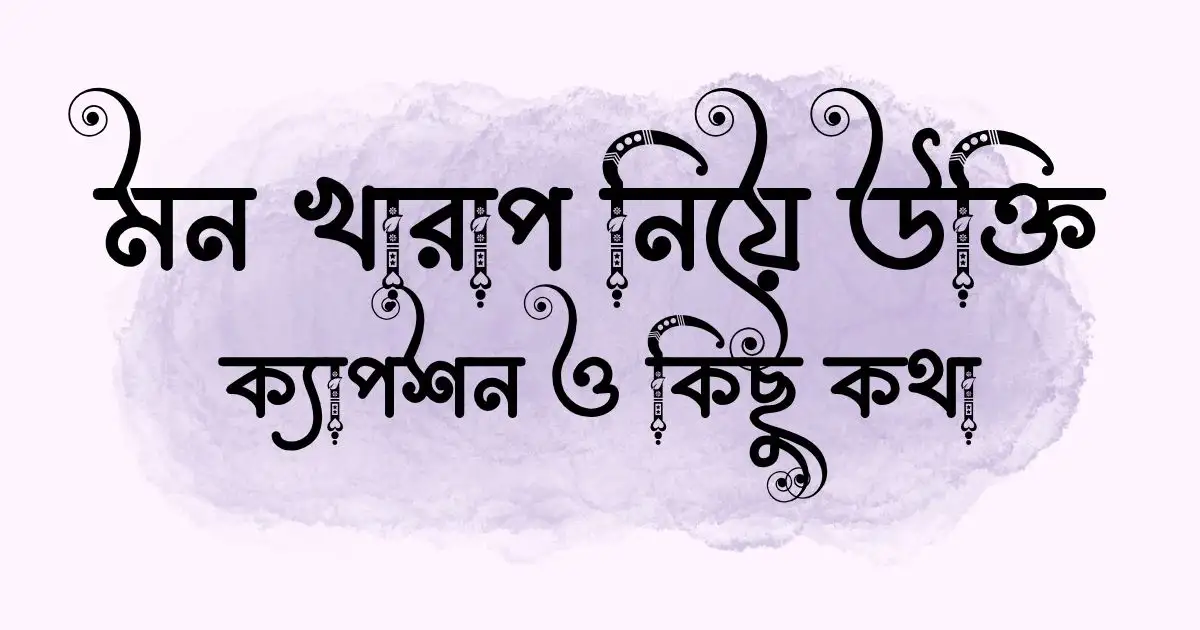 মন খারাপ নিয়ে উক্তি, ক্যাপশন ও কিছু কথা