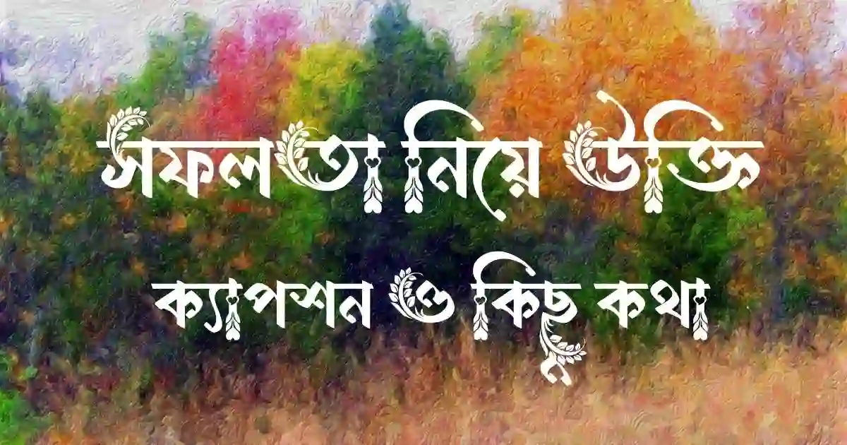 সফলতা নিয়ে উক্তি, ক্যাপশন ও কিছু কথা